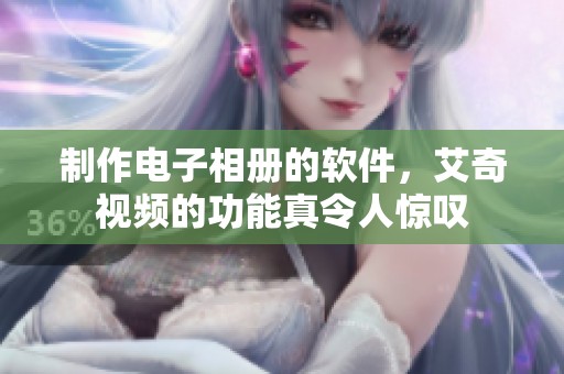 制作电子相册的软件，艾奇视频的功能真令人惊叹