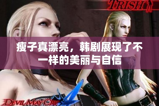瘦子真漂亮，韩剧展现了不一样的美丽与自信