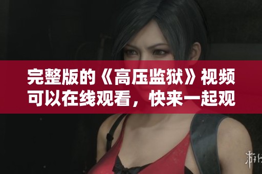 完整版的《高压监狱》视频可以在线观看，快来一起观看吧！