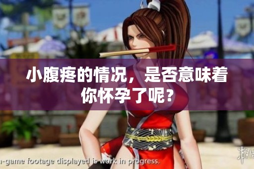 小腹疼的情况，是否意味着你怀孕了呢？