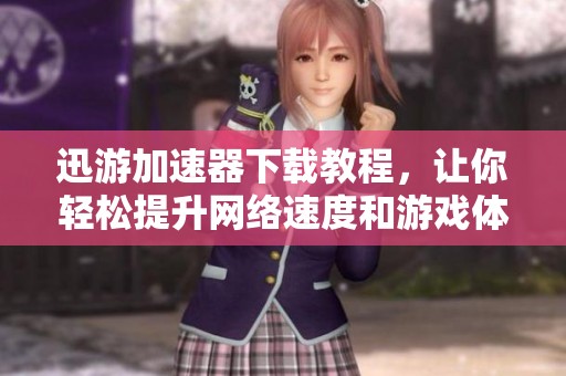 迅游加速器下载教程，让你轻松提升网络速度和游戏体验