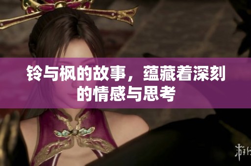 铃与枫的故事，蕴藏着深刻的情感与思考