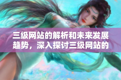 三级网站的解析和未来发展趋势，深入探讨三级网站的影响与作用