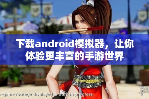 下载android模拟器，让你体验更丰富的手游世界