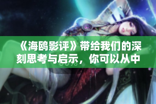 《海鸥影评》带给我们的深刻思考与启示，你可以从中获得哪些感悟呢