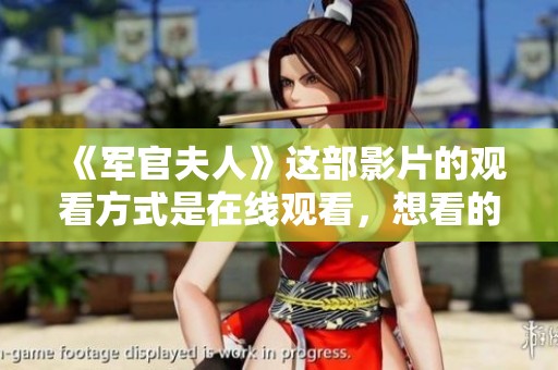 《军官夫人》这部影片的观看方式是在线观看，想看的人快来吧！