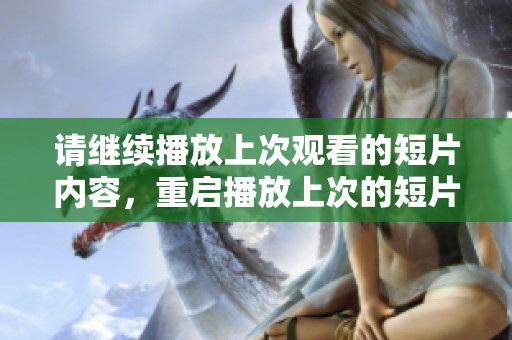 请继续播放上次观看的短片内容，重启播放上次的短片内容吧
