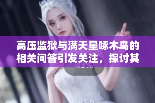 高压监狱与满天星啄木鸟的相关问答引发关注，探讨其深层意义