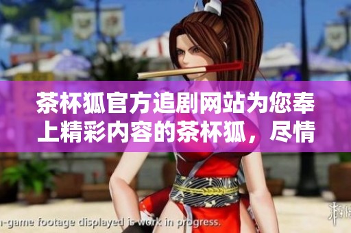 茶杯狐官方追剧网站为您奉上精彩内容的茶杯狐，尽情享受追剧乐趣吧