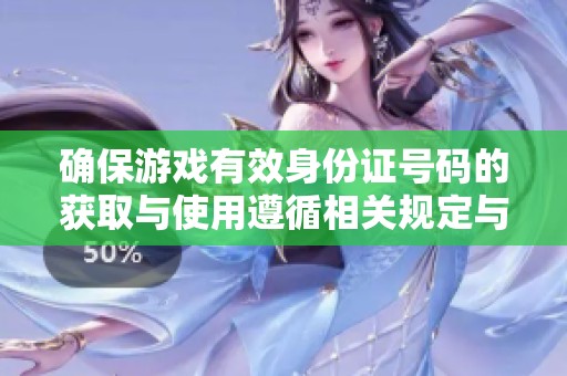 确保游戏有效身份证号码的获取与使用遵循相关规定与安全标准