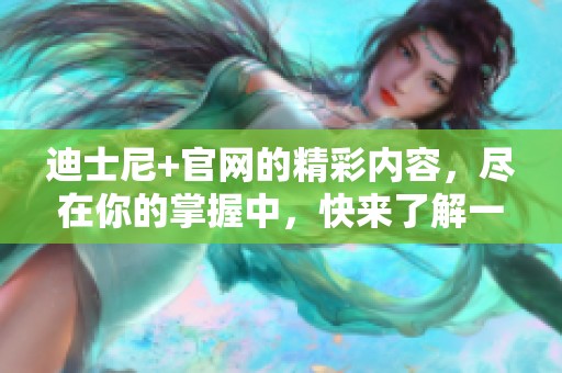 迪士尼+官网的精彩内容，尽在你的掌握中，快来了解一下吧！