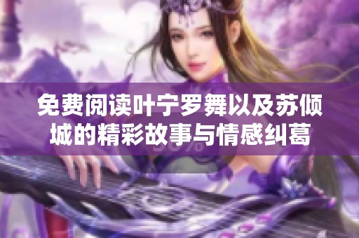 免费阅读叶宁罗舞以及苏倾城的精彩故事与情感纠葛