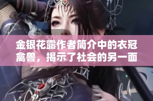 金银花露作者简介中的衣冠禽兽，揭示了社会的另一面真相