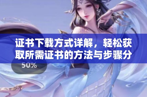 证书下载方式详解，轻松获取所需证书的方法与步骤分享