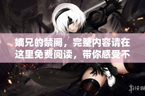 嫡兄的禁阙，完整内容请在这里免费阅读，带你感受不一样的故事。