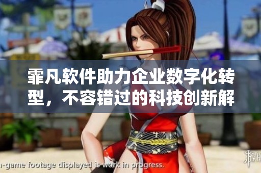 霏凡软件助力企业数字化转型，不容错过的科技创新解决方案