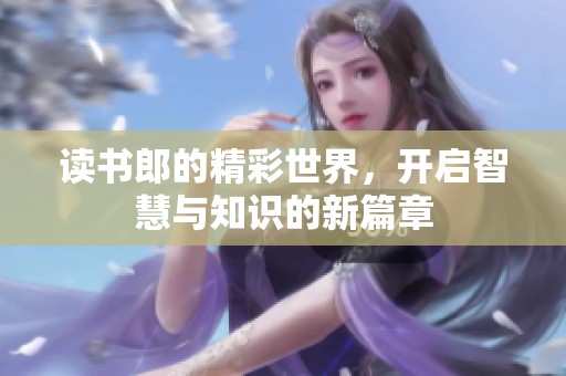 读书郎的精彩世界，开启智慧与知识的新篇章