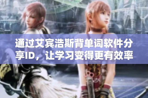 通过艾宾浩斯背单词软件分享ID，让学习变得更有效率
