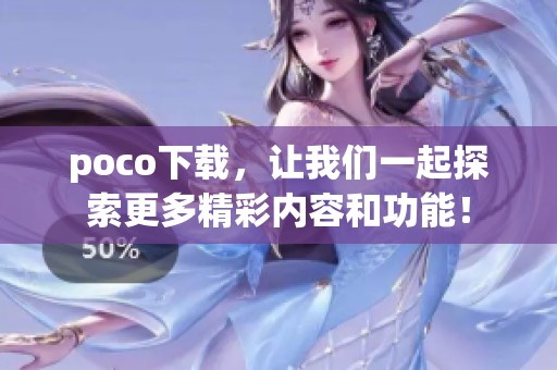 poco下载，让我们一起探索更多精彩内容和功能！