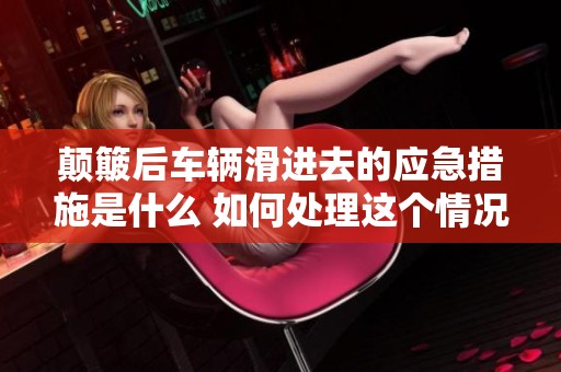 颠簸后车辆滑进去的应急措施是什么 如何处理这个情况