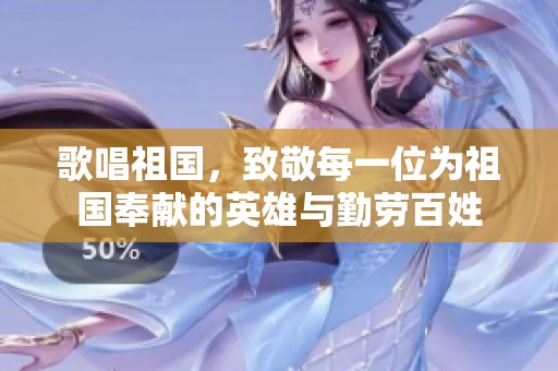 歌唱祖国，致敬每一位为祖国奉献的英雄与勤劳百姓
