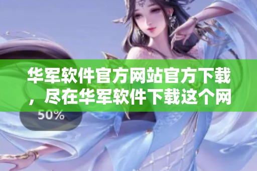 华军软件官方网站官方下载，尽在华军软件下载这个网页上！