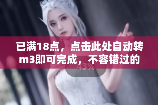 已满18点，点击此处自动转m3即可完成，不容错过的机会！