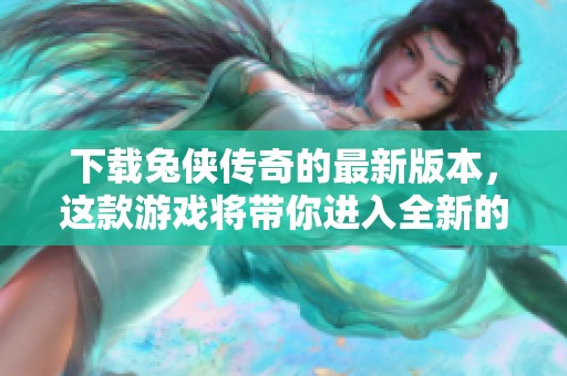 下载兔侠传奇的最新版本，这款游戏将带你进入全新的冒险世界