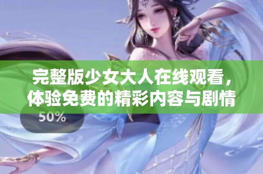 完整版少女大人在线观看，体验免费的精彩内容与剧情魅力
