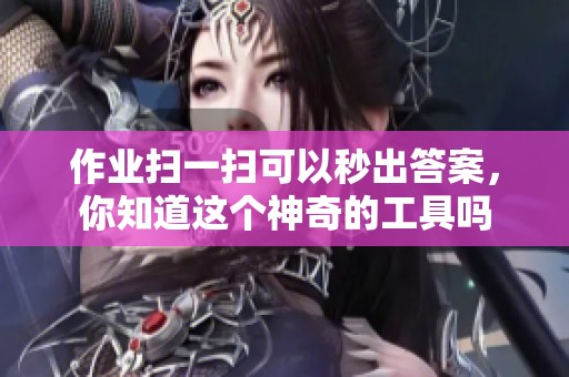 作业扫一扫可以秒出答案，你知道这个神奇的工具吗