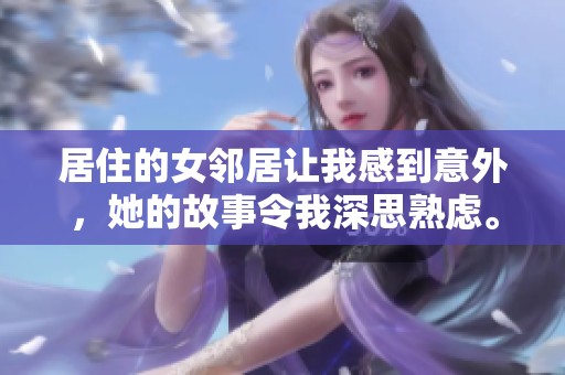 居住的女邻居让我感到意外，她的故事令我深思熟虑。