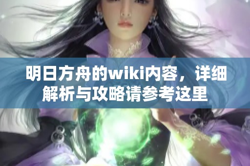 明日方舟的wiki内容，详细解析与攻略请参考这里