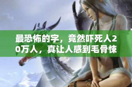 最恐怖的字，竟然吓死人20万人，真让人感到毛骨悚然！
