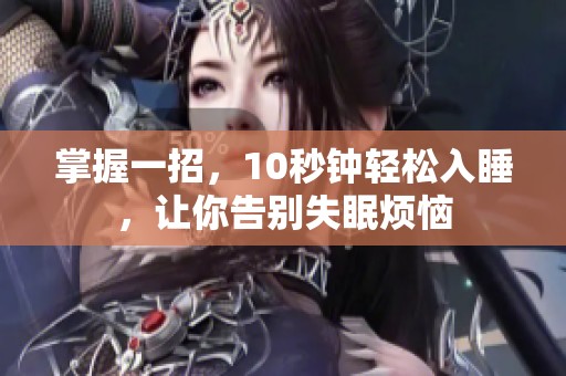 掌握一招，10秒钟轻松入睡，让你告别失眠烦恼