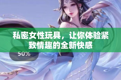 私密女性玩具，让你体验紧致情趣的全新快感