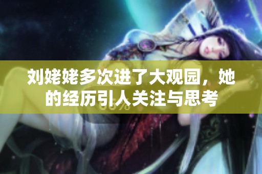刘姥姥多次进了大观园，她的经历引人关注与思考