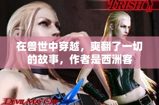 在兽世中穿越，爽翻了一切的故事，作者是西洲客