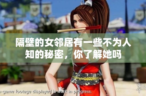 隔壁的女邻居有一些不为人知的秘密，你了解她吗