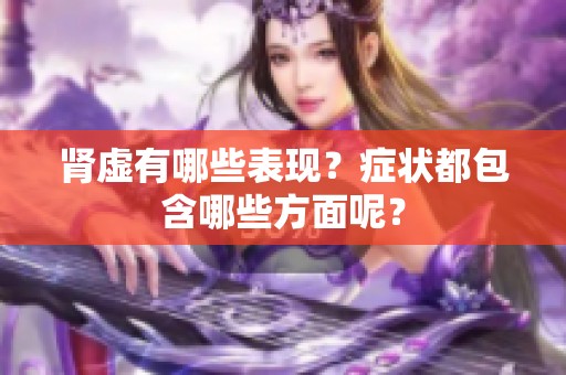 肾虚有哪些表现？症状都包含哪些方面呢？