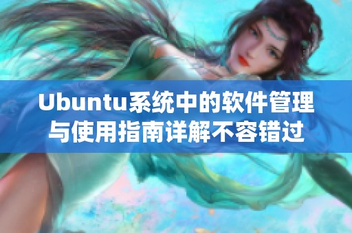 Ubuntu系统中的软件管理与使用指南详解不容错过