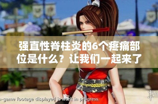 强直性脊柱炎的6个疼痛部位是什么？让我们一起来了解一下。