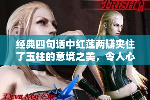 经典四句话中红莲两瓣夹住了玉柱的意境之美，令人心驰神往