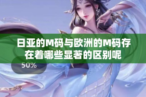 日亚的M码与欧洲的M码存在着哪些显著的区别呢