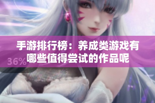手游排行榜：养成类游戏有哪些值得尝试的作品呢