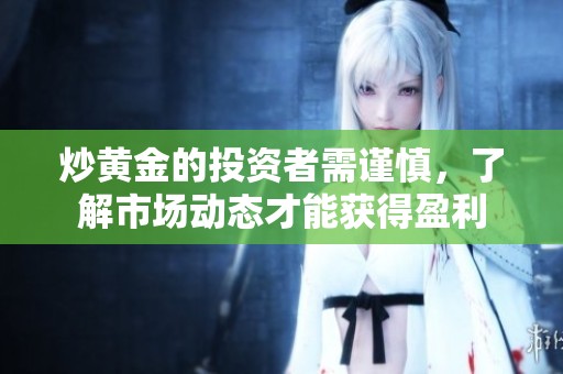 炒黄金的投资者需谨慎，了解市场动态才能获得盈利