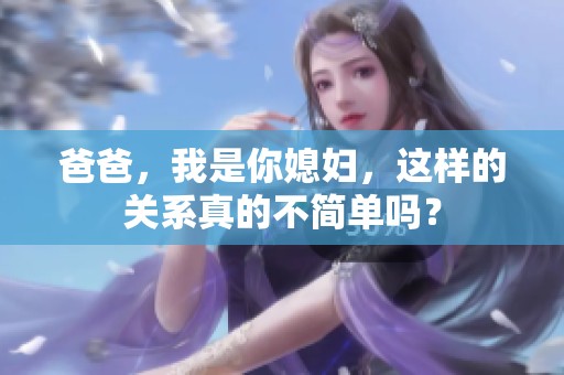 爸爸，我是你媳妇，这样的关系真的不简单吗？