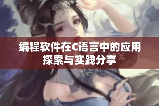 编程软件在C语言中的应用探索与实践分享