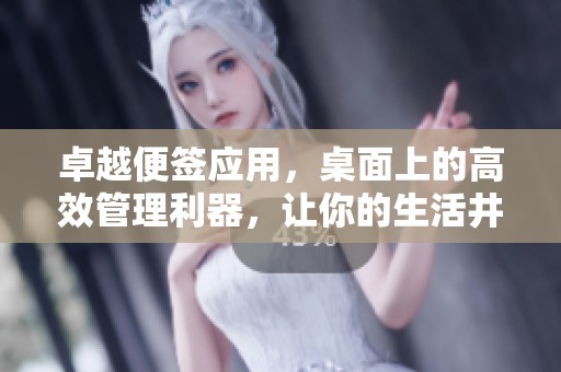卓越便签应用，桌面上的高效管理利器，让你的生活井然有序