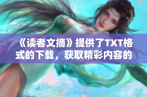 《读者文摘》提供了TXT格式的下载，获取精彩内容的绝佳选择。
