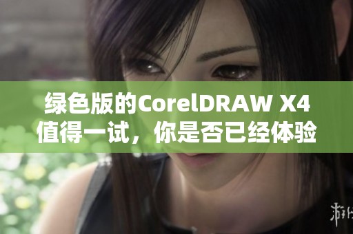 绿色版的CorelDRAW X4值得一试，你是否已经体验过它的强大功能呢